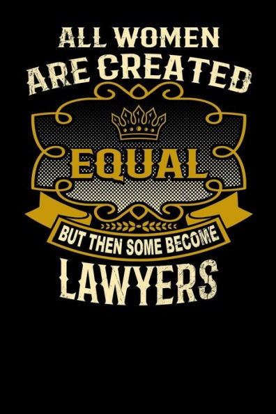 All Women Are Created Equal But Then Some Become Lawyers: Funny 6x9 lawyer notebook