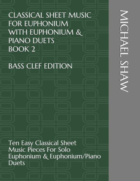 Classical Sheet Music For Euphonium With Euphonium & Piano Duets Book 2 Bass Clef Edition: Ten Easy Classical Sheet Music Pieces For Solo Euphonium & ... Sheet Music For Euphonium (Bass Clef))