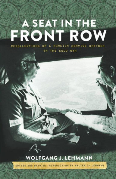 A Seat In The Front Row: Recollections of a Foreign Service Officer in the Cold War