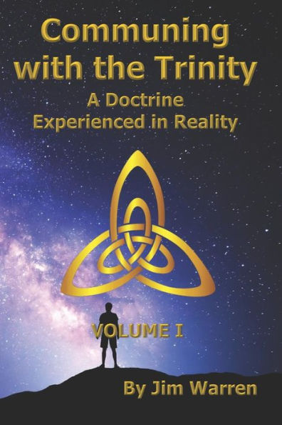 Communing with the Trinity, Volume I: A Doctrine Experienced in Reality