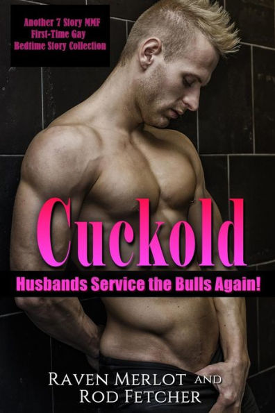 Cuckold Husbands Service the Bulls Again! Another 7 Story First-Time Gay MMF Bedtime Story Collection (Cuckold Husbands Service the Bulls Short Stories)