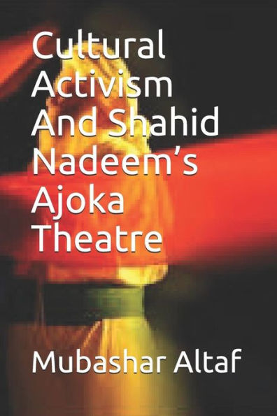 Cultural Activism & Shahid Nadeem’s Ajoka Theatre: strategies of cultural activism adopted by Ajoka Theatre