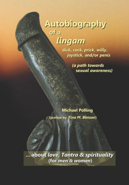 Autobiography of a lingam: – dick, cock, prick, willy, joystick and/or penis (a path towards sexual awareness)