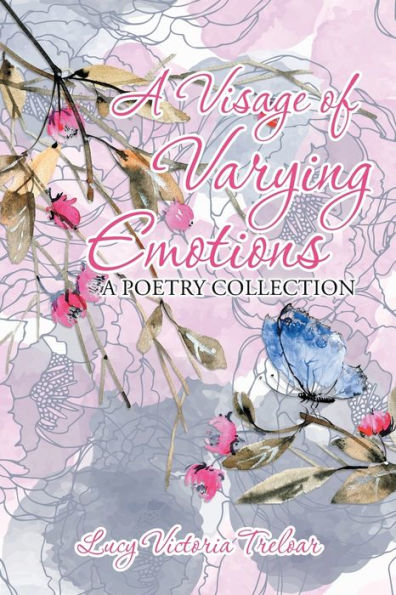 A Visage of Varying Emotions: A Poetry Collection
