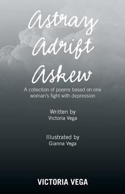 Astray Adrift Askew: A Collection of Poems Based on One Woman's Fight with Depression
