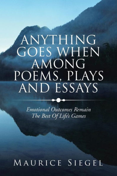 ANYTHING GOES WHEN AMONG POEMS, PLAYS AND ESSAYS: Emotional Outcomes Remain The Best Of Life’s Games