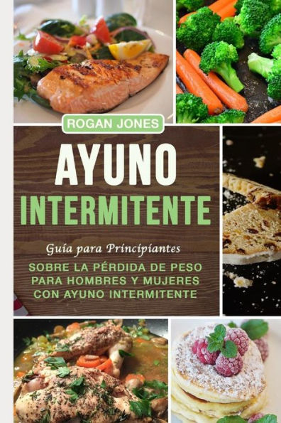 Ayuno Intermitente: Guía para Principiantes sobre la Pérdida de Peso para Hombres y Mujeres con Ayuno Intermitente (Pérdida de Peso, Ayuno Intermitente, Salud, Plan de Ayuno) (Spanish Edition)