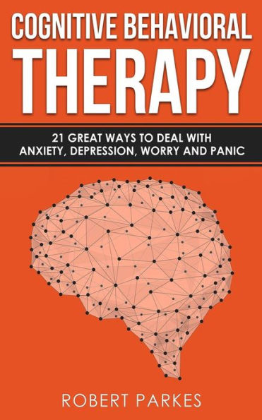 Terapia cognitivo-conductual: 21 excelentes maneras de lidiar con la ansiedad, la depresión, la preocupación y el pánico (Serie de terapia cognitivo-conductual, libro 1)
