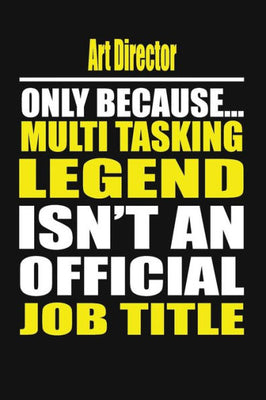 Art Director Only Because Multi Tasking Legend Isn't An Official Job Title