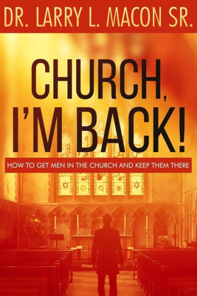 Church, I'm Back!: How to Get Men Into Church and Keep Them There