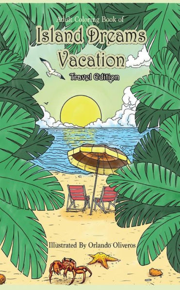 Adult Coloring Book of Island Dreams Vacation Travel Edition: Travel Size Coloring Book for Adults With Island Dreams, Ocean Scenes, Ocean Life, ... and Relaxation (Travel Size Coloring Books)