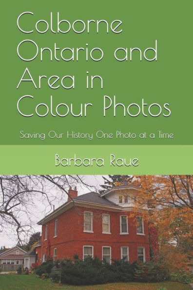 Colborne Ontario and Area in Colour Photos: Saving Our History One Photo at a Time (Cruising Ontario)