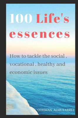 100 Life's essences: How to tackle the social, vocational, healthy and economic issues