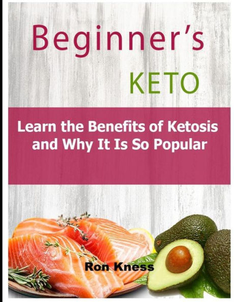 Beginner's Keto: Learn the Benefits of Ketosis and Why It Is So Popular