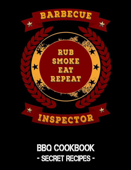 Barbecue Inspector - Rub Smoke Eat Repeat: BBQ Cookbook - Secret Recipes For Men