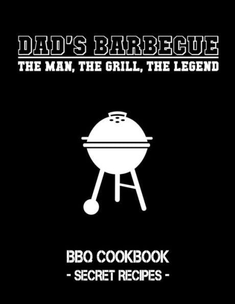 La barbacoa de papá - El hombre, la parrilla, la leyenda: Libro de cocina de barbacoa - Recetas secretas para hombres