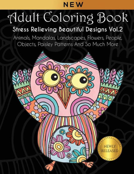 Adult Coloring Book : Stress Relieving Beautiful Designs (Vol. 2): Animals, Mandalas, Landscapes, Flowers, People, Objects, Paisley Patterns And So Much More