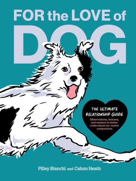 For The Love Of Dog: The Ultimate Relationship Guide?Observations, Lessons, And Wisdom To Better Understand Our Canine Companions - 9781797223308
