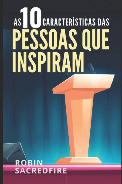 As 10 Características das Pessoas Que Inspiram: Como Ser Criativo, Sábio, Rico e Popular (Portuguese Edition)