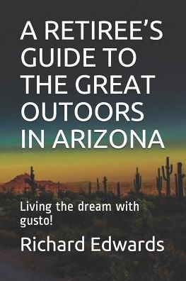 A RETIREE’S GUIDE TO THE GREAT OUTOORS IN ARIZONA: Living the dream with gusto!
