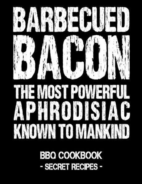 Tocino asado: el afrodisíaco más poderoso conocido por la humanidad: libro de cocina BBQ - Recetas secretas para hombres
