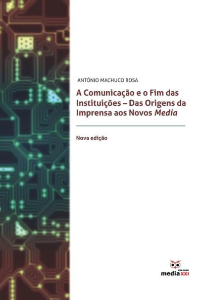 A Comunicação e o Fim das Instituições: Das Origens da Imprensa aos Novos Nova edição Media (Portuguese Edition)