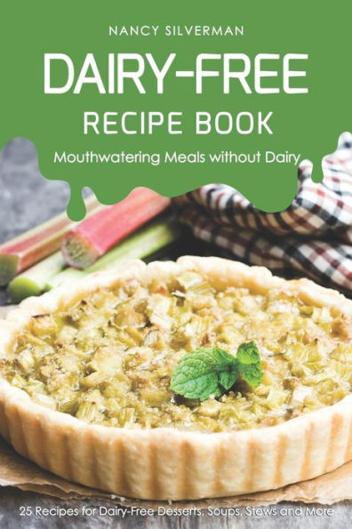 Dairy-Free Recipe Book - Mouthwatering Meals without Dairy: 25 Recipes for Dairy-Free Desserts, Soups, Stews and More