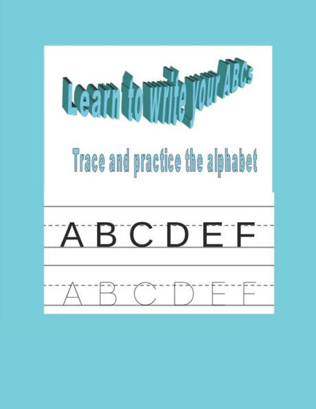 Learn To Write Your Abcs: Trace And Practice The Alphabet