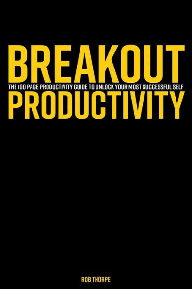 Breakout Productivity: The 100 page productivity guide to unlock your most successful self