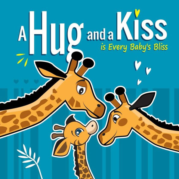 A Hug and a Kiss is Every Baby's Bliss: How Your Baby Learns to Love: Your baby learns to be affectionate when he feels your love for him. Hugs and Kisses Baby Books for 3 year Old