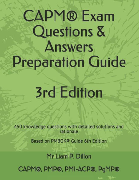 Guía de preparación de preguntas y respuestas para el examen CAPM®: 450 preguntas de conocimiento con soluciones detalladas y fundamentos Basado en la guía PMBOK®, sexta edición (2019)