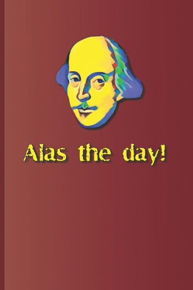 Alas the day!: A quote from various plays by William Shakespeare