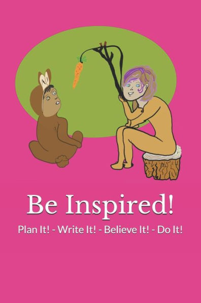 Be Inspired!: Plan It! - Write It! - Believe It! - Do It!