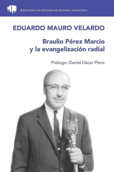 Braulio Pérez Marcio y la evangelización radial (Biblioteca de estudios de historia adventista) (Spanish Edition)