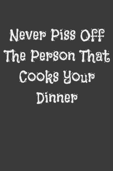 Never Piss Off The Person That Cooks Your Dinner
