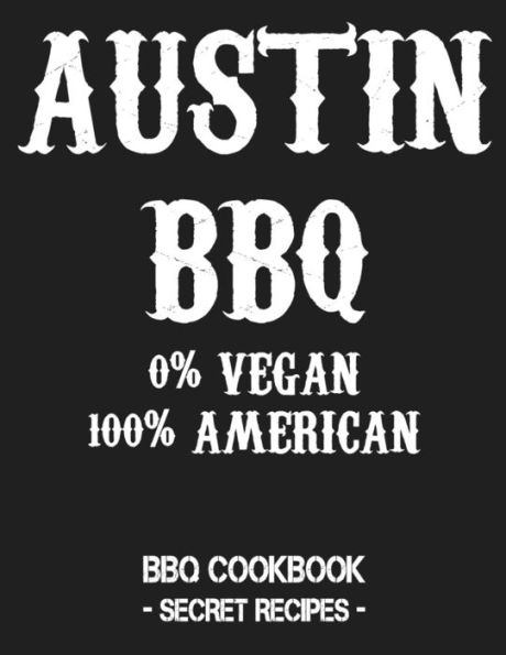 Austin BBQ - 0% Vegan 100% American: BBQ Cookbook - Secret Recipes For Men - Grey