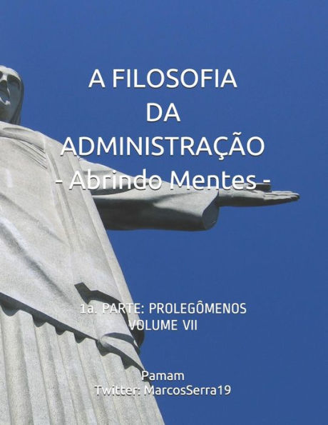 A FILOSOFIA DA ADMINISTRAÇÃO - Abrindo Mentes: 1a. PARTE: PROLEGÔMENOS - VOLUME VII (Portuguese Edition)