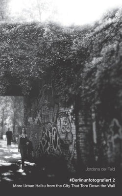 #Berlinunfotografiert 2: More Urban Haiku from the City that Tore Down the Wall