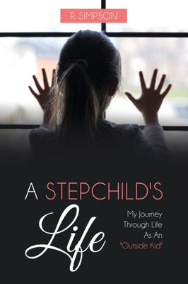 A Stepchild's Life: My Journey Through Life As An Outside Kid