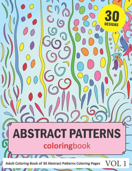 Abstract Patterns Coloring Book: 30 Coloring Pages of Abstract Patterns in Coloring Book for Adults (Vol 1)