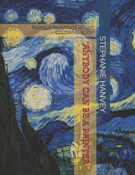 ADULT COLORING BOOK: FAMOUS PAINTINGS: "ANYONE CAN BE A PAINTER"