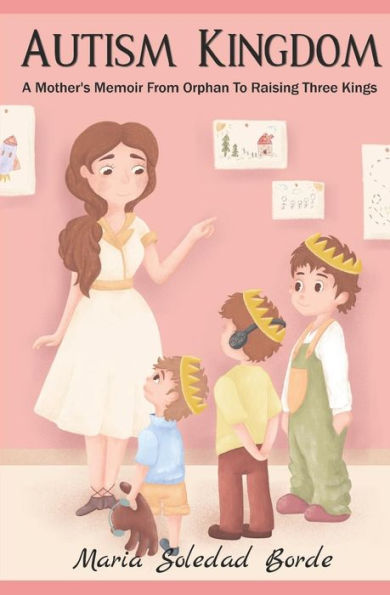 Autism Kingdom: A Mother’s Memoir From Orphan To Raising Three Kings