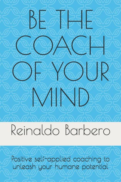 Sé el coach de tu mente: Coaching positivo autoaplicado para liberar tu potencial humano