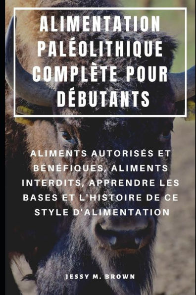 Alimentation Paléolithique Complète Pour Débutants : Aliments Autorisés Et Bénéfiques, Aliments Interdits, Apprendre Les Bases Et L'Histoire De Ce Style D'Alimentation (French Edition)