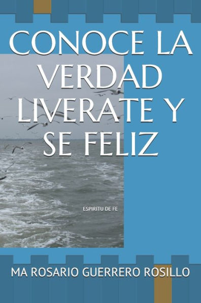 CONOCE LA VERDAD LIVERATE Y SE FELIZ: ESPIRITU DE FE (Spanish Edition)