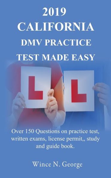 Examen de práctica del DMV de California 2019 simplificado: más de 150 preguntas sobre exámenes de práctica, exámenes escritos, permiso de licencia, estudio y guía
