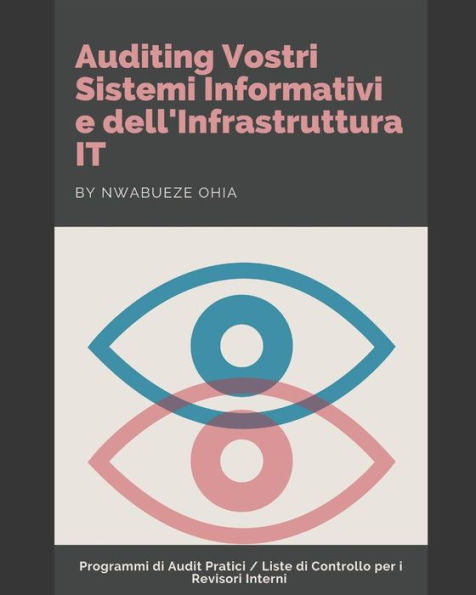 Auditing Vostri Sistemi Informativi e dell'Infrastruttura IT: Programmi di Audit Pratici / Liste di Controllo per i Revisori Interni (Italian Edition)
