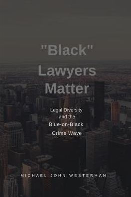 Black Lawyers Matter: Diversity in Law and the Blue-on-Black Crime Wave
