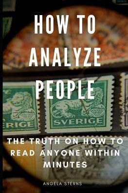 How To Analyze People: The Truth On How To Read Anyone Within Minutes
