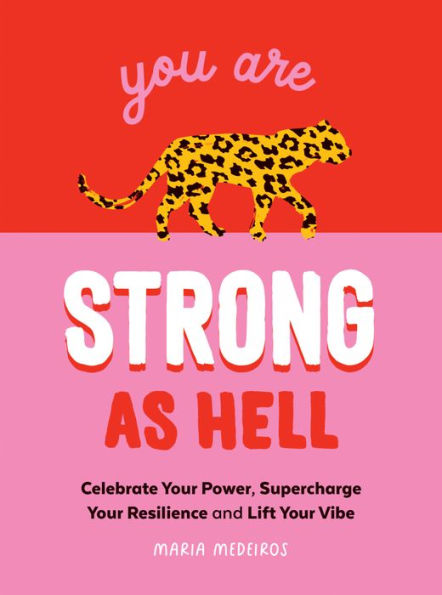 You Are Strong As Hell: Celebrate Your Power, Supercharge Your Resilience, And Lift Your Vibe